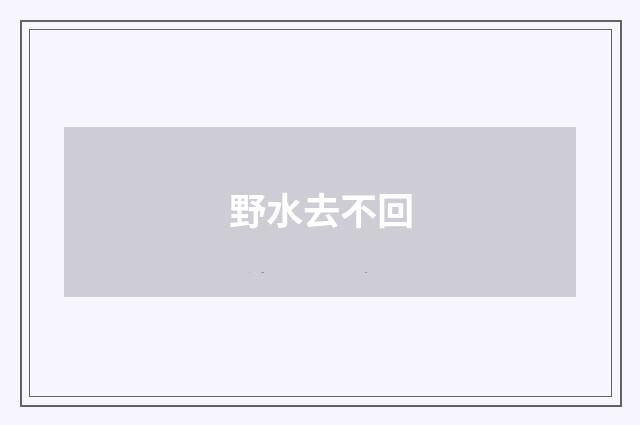 野水去不回