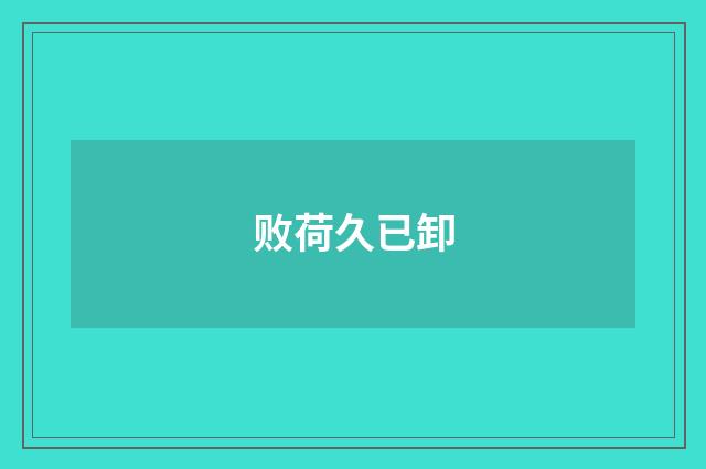 败荷久已卸