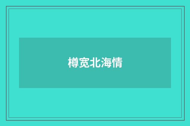 樽宽北海情