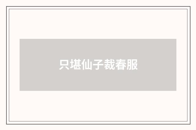 只堪仙子裁春服