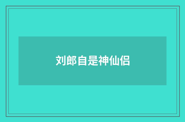 刘郎自是神仙侣