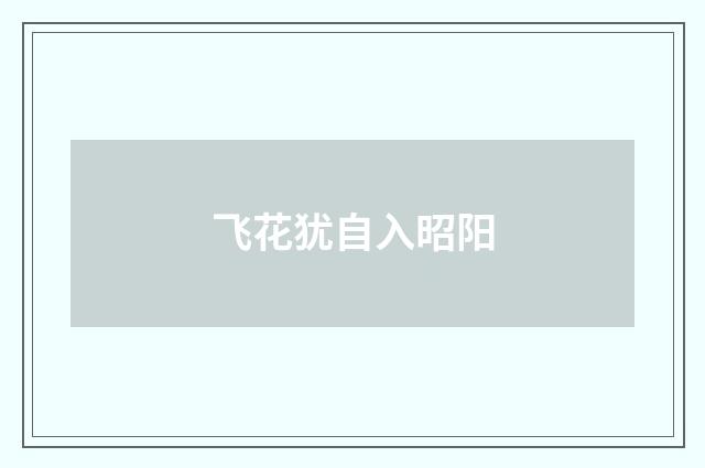 飞花犹自入昭阳