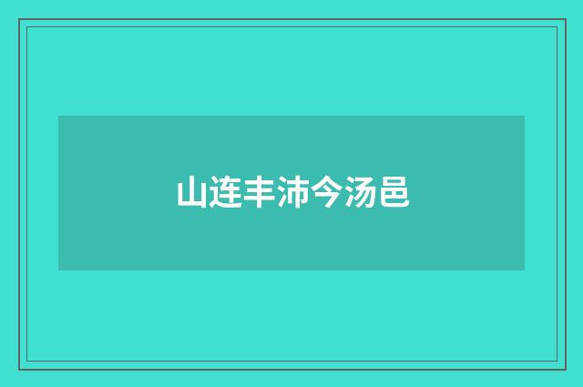 山连丰沛今汤邑