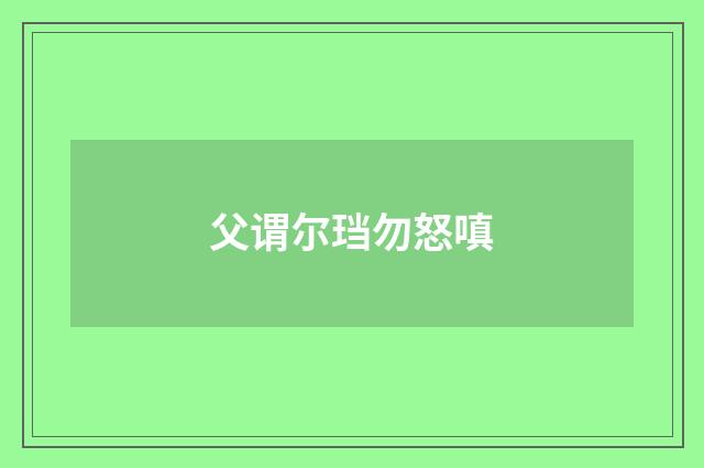 父谓尔珰勿怒嗔