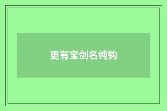 更有宝剑名纯钩