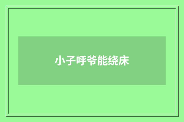 小子呼爷能绕床