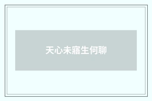 天心未寤生何聊