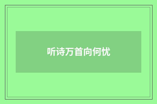 听诗万首向何忧