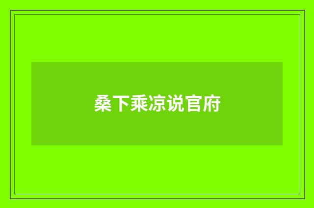 桑下乘凉说官府