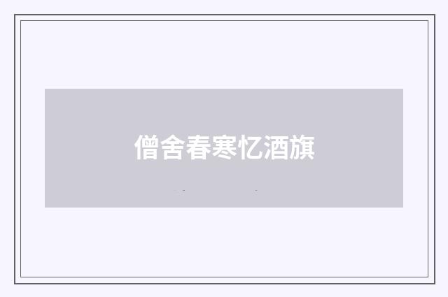 僧舍春寒忆酒旗
