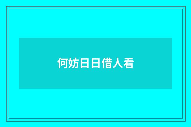 何妨日日借人看