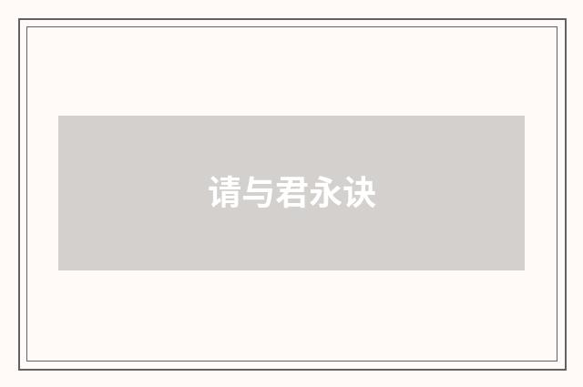 请与君永诀