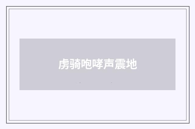 虏骑咆哮声震地
