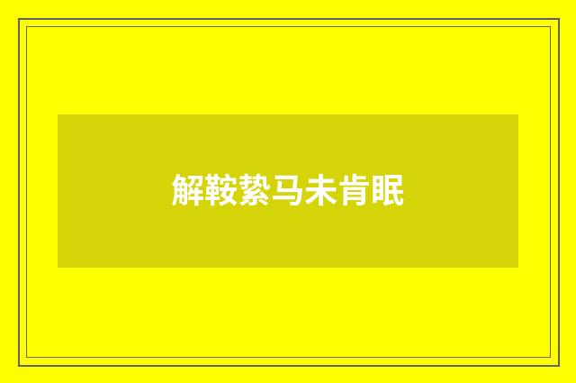解鞍絷马未肯眠