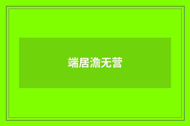端居澹无营