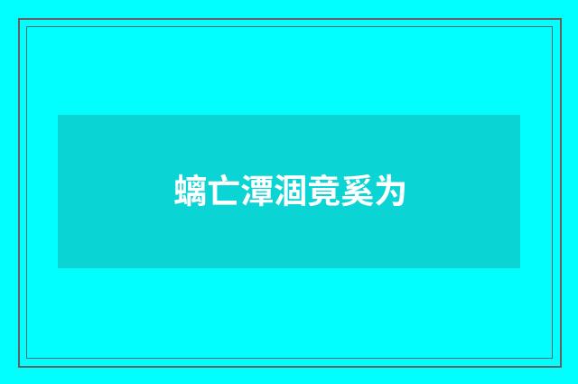螭亡潭涸竟奚为