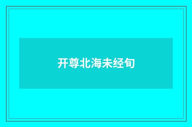 开尊北海未经旬