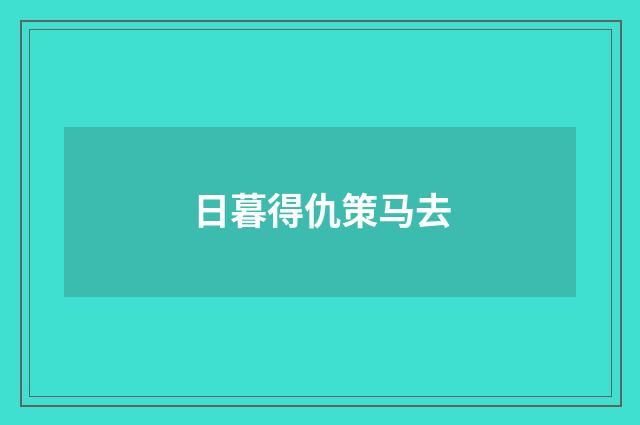 日暮得仇策马去