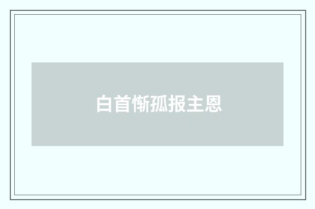 白首惭孤报主恩
