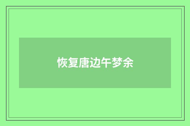 恢复唐边午梦余