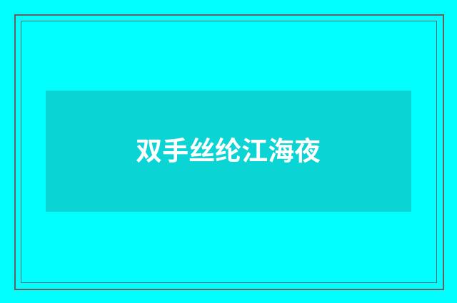 双手丝纶江海夜
