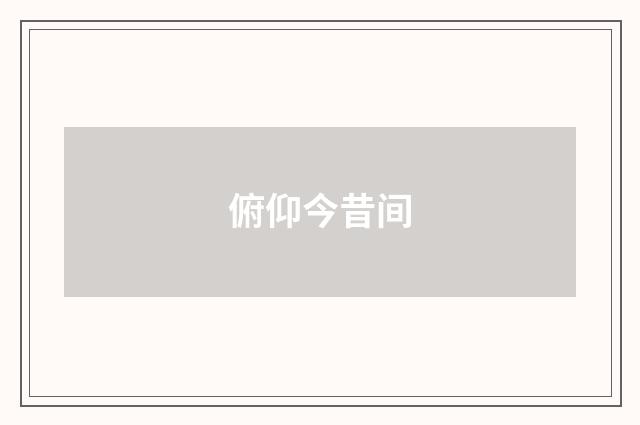 俯仰今昔间