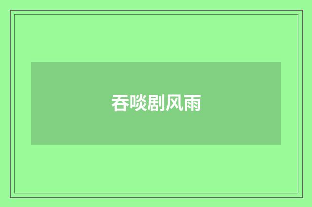 吞啖剧风雨