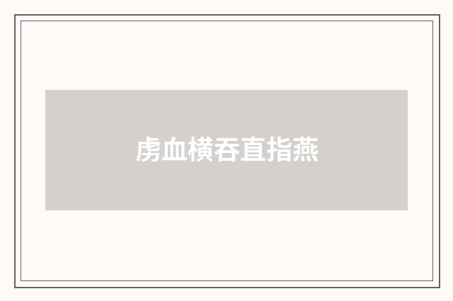 虏血横吞直指燕