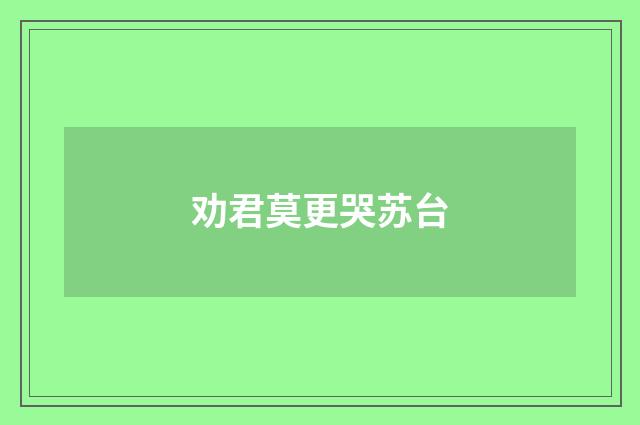 劝君莫更哭苏台