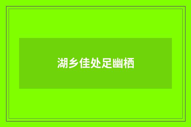 湖乡佳处足幽栖