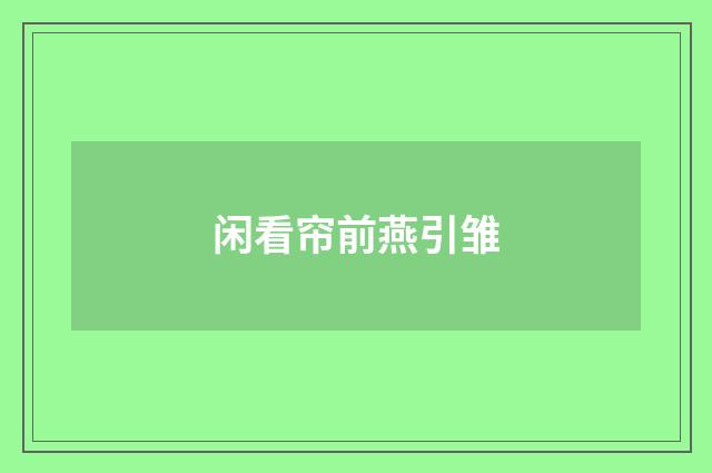 闲看帘前燕引雏