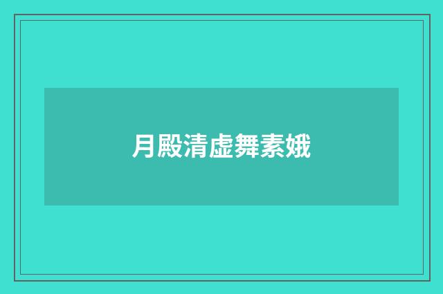 月殿清虚舞素娥