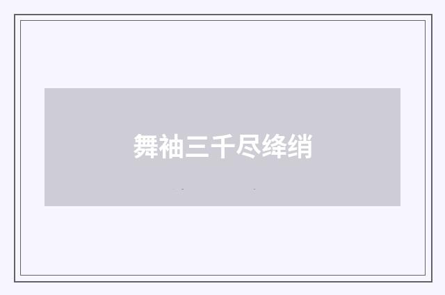 舞袖三千尽绛绡