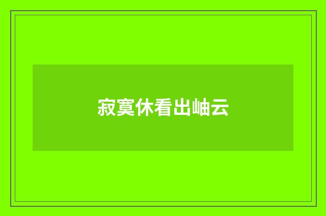 寂寞休看出岫云