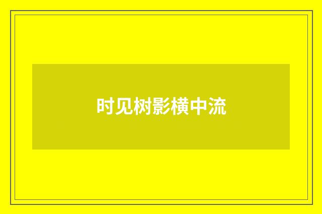 时见树影横中流