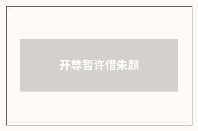 开尊暂许借朱颜