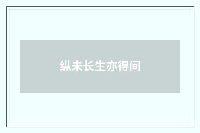 纵未长生亦得间