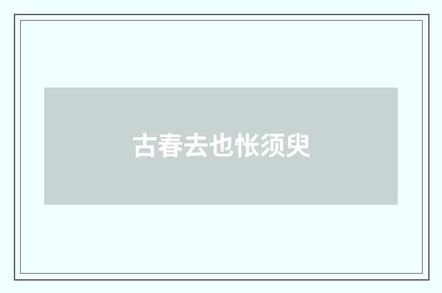 古春去也怅须臾