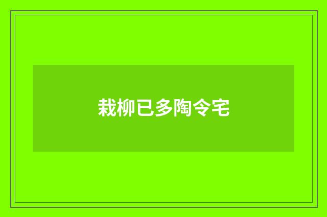 栽柳已多陶令宅