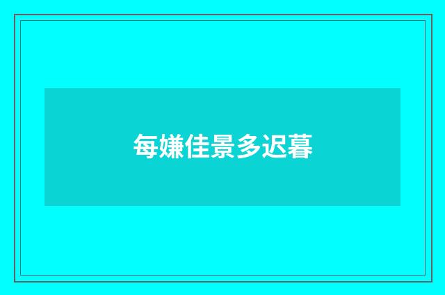 每嫌佳景多迟暮