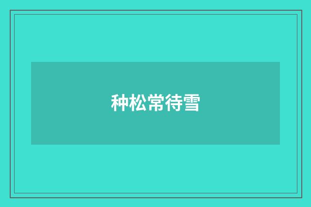种松常待雪
