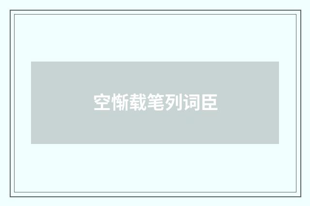 空惭载笔列词臣