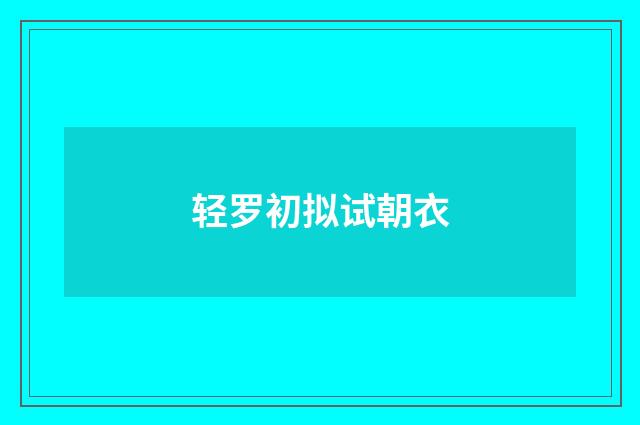 轻罗初拟试朝衣