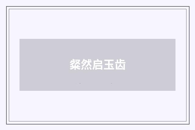 粲然启玉齿