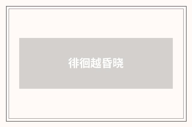 徘徊越昏晓
