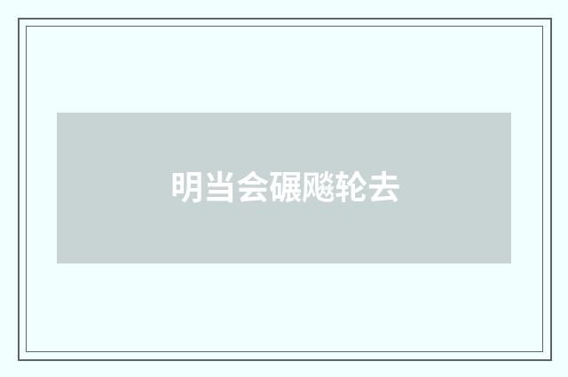 明当会碾飚轮去