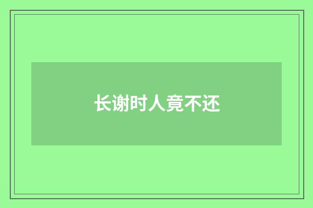 长谢时人竟不还