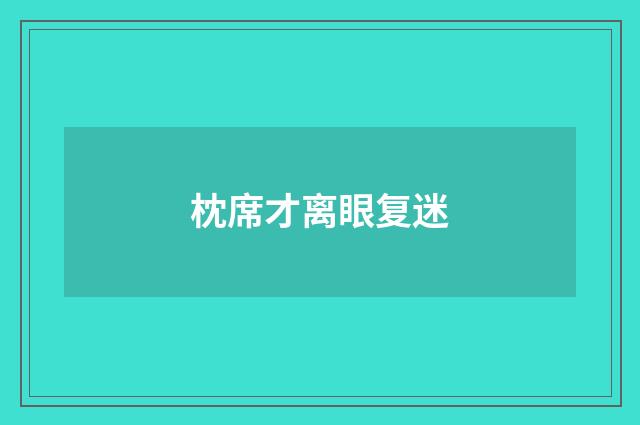 枕席才离眼复迷