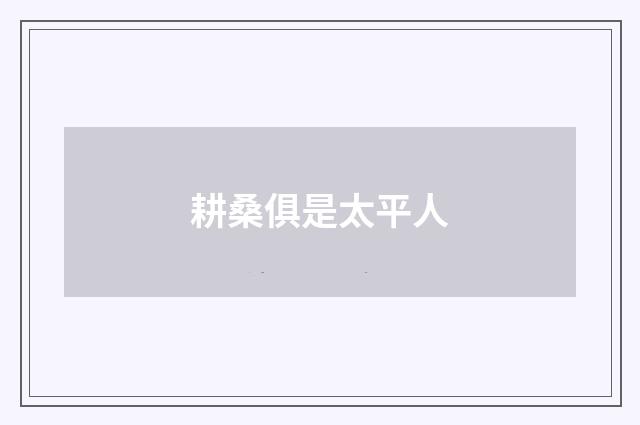 耕桑俱是太平人