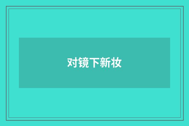 对镜下新妆